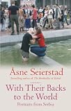 Seierstad, Asne: With Their Backs to the World : Portraits of Serbia Seierstad, Asne: With Their Backs to the World : Portraits of Serbia