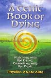 Anam-aire, Phillida: A Celtic Book of Dying: Walking With the Dying, Travelling With the Dead Anam-aire, Phillida: A Celtic Book of Dying: Walking With the Dying, Travelling With the Dead