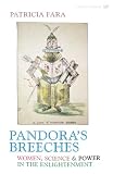 Fara, Patricia: Pandora's Breeches: Women, Science And Power In The Enlightenment Fara, Patricia: Pandora's Breeches: Women, Science And Power In The Enlightenment