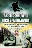 Dalzel-Job, Patrick: Arctic Snow To Dust Of Normandy: The Extraordinary Wartime Exploits Of A Naval Special Agent Dalzel-Job, Patrick: Arctic Snow To Dust Of Normandy: The Extraordinary Wartime Exploits Of A Naval Special Agent