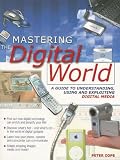 Cope, Peter: Mastering the Digital World: A Guide to Understanding, Using And Exploiting Digital Media Cope, Peter: Mastering the Digital World: A Guide to Understanding, Using And Exploiting Digital Media