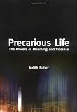 Butler, Judith: Precarious Life: The Powers of Mourning and Violence Butler, Judith: Precarious Life: The Powers of Mourning and Violence