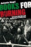 Negri, Antonio: Books for Burning: Between Civil War And Democracy in 1970s Italy Negri, Antonio: Books for Burning: Between Civil War And Democracy in 1970s Italy