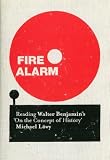 Lowy, Michael: Fire Alarm: Reading Walter Benjamin's 'On the Concept of History' Lowy, Michael: Fire Alarm: Reading Walter Benjamin's 'On the Concept of History'