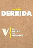 Derrida, Jacques: The Politics of Friendship Derrida, Jacques: The Politics of Friendship