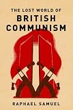 Samuel, Raphael: The Lost World of British Communism Samuel, Raphael: The Lost World of British Communism