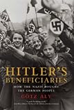 Aly, Gotz: Hitler's Beneficiaries: Plunder, Racial War, and the Nazi Welfare State. Aly, Gotz: Hitler's Beneficiaries: Plunder, Racial War, and the Nazi Welfare State.