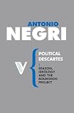 Negri, Antonio: Political Descartes: Reason, Ideology And the Bourgeois Project Negri, Antonio: Political Descartes: Reason, Ideology And the Bourgeois Project