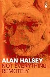 Halsey, Alan: Not Everything Remotely: Selected Poems 1978-2004