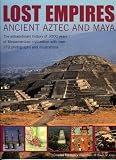 Jones, David: Lost Empires:Ancient Aztec And Maya: The Extraordinary History of 3000 Years of Mesoamerican Civilization, With over 250 Photographs And Illustrations