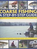 Tony Miles: Coarse Fishing, a Step-by-step Guide: Expert Advice on the Fish, How to Find Them and the Best Fishing Techniques to Use