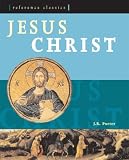 Porter, J. R.: Reference Classics : Jesus Christ Porter, J. R.: Reference Classics : Jesus Christ