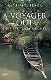 Frank, Katherine: A Voyager Out: The Life of Mary Kingsley Frank, Katherine: A Voyager Out: The Life of Mary Kingsley