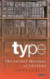 Loxley, Simon: Type: The Secret History Of Letters Loxley, Simon: Type: The Secret History Of Letters