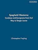 Frayling, Christopher: Spaghetti Westerns: Cowboys And Europeans from Karl May to Sergio Leone Frayling, Christopher: Spaghetti Westerns: Cowboys And Europeans from Karl May to Sergio Leone
