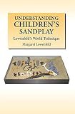 Lowenfeld, Margaret: Understanding Children's Sandplay: Lowenfeld's World Technique Lowenfeld, Margaret: Understanding Children's Sandplay: Lowenfeld's World Technique