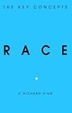 King, C. Richard: Race : The Key Concepts