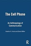 Miller, Daniel: The Cell Phone: An Anthropology of Communication