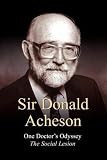 Acheson, Donald: One Doctor's Odyssey: The Social Lesion Acheson, Donald: One Doctor's Odyssey: The Social Lesion