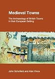 Schofield, John: Medieval Towns: The Archaeology Of British Towns In Their European Setting Schofield, John: Medieval Towns: The Archaeology Of British Towns In Their European Setting