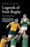 Scally, John: Legends of Irish Rugby: Forty Golden Greats