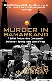 Murray, Craig: Murder in Samarkand: A British Ambassador's Controversial Defiance of Tyranny in the War on Terror