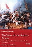 Fremont-Barnes, Gregory: The Wars of the Barbary Pirates: To the Shores of Tripoli The Rise of the US Navy And Marines
