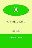 Wells, H. G.: The First Men in the Moon Wells, H. G.: The First Men in the Moon