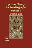 Washington, Booker T.: Up from Slavery: An Autobiography Washington, Booker T.: Up from Slavery: An Autobiography