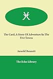 Bennett, Arnold: The Card, a Story of Adventure in the Five Towns