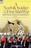 Baldwin, J. W.: A Norfolk Soldier in the First Sikh War: A Private Soldier Tells the Story of His Part in the Battles for the Conquest of India Baldwin, J. W.: A Norfolk Soldier in the First Sikh War: A Private Soldier Tells the Story of His Part in the Battles for the Conquest of India