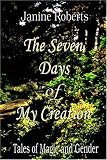 Roberts, Janine: The Seven Days of My Creation: Tales of Magic And Gender Roberts, Janine: The Seven Days of My Creation: Tales of Magic And Gender