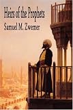 Zwemer, Samuel M.: Heirs of the Prophets: An Account of the Clergy and Priests of Islam, the Personnel of the Mosque and "Holy Men"