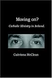 Mcclean, Caitriona: Moving On?: Catholic Ministry in Ireland