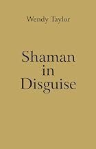 Shaman in Disguise by Wendy Taylor