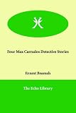 Bramah, Ernest: Four Max Carrados Detective Stories Bramah, Ernest: Four Max Carrados Detective Stories