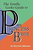 Johanson, Maryann: The Totally Geeky Guide to the Princess Bride Johanson, Maryann: The Totally Geeky Guide to the Princess Bride