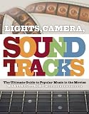 Strong, Martin C.: Lights, Camera, Soundtracks: The Ultimate Guide to Popular Music in the Movies