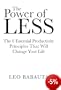 The Power of Less: The 6 Essential Productivity Principals That Will Change Your Life
