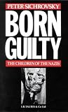 Sichrovsky, Peter: Born Guilty: Children of Nazi Families Sichrovsky, Peter: Born Guilty: Children of Nazi Families