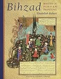 Bahari, Ebadollah: Bihzad, Master of Persian Painting Bahari, Ebadollah: Bihzad, Master of Persian Painting