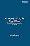 Marten, Michael: Attempting to Bring the Gospel Home: Scottish Missions to Palestine, 1839-1917 Marten, Michael: Attempting to Bring the Gospel Home: Scottish Missions to Palestine, 1839-1917