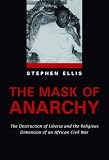 Ellis, Stephen: The Mask of Anarchy: The Destruction of Liberia and the Religious Roots of an African Civil War