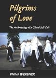 Werbner, Pnina: Pilgrims of Love : The Anthropology of a Global Sufi Cult Werbner, Pnina: Pilgrims of Love : The Anthropology of a Global Sufi Cult