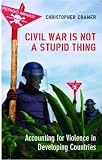 Cramer, Christopher: Civil War Is Not a Stupid Thing: Accounting for Violence in Developing Countries