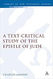 Landon, Charles: A Text-critical Study of the Epistle of Jude Landon, Charles: A Text-critical Study of the Epistle of Jude