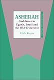 Binger, Tilde: Asherah: Goodesses in Ugarit, Israel & the Old Testament Binger, Tilde: Asherah: Goodesses in Ugarit, Israel & the Old Testament