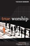 Roberts, Vaughan: True Worship