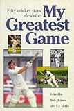 Holmes, Bob: My Greatest Game: Cricket Holmes, Bob: My Greatest Game: Cricket