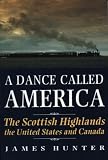 Hunter, James: A Dance Called America: The Scottish Highlands, the United States and Canada Hunter, James: A Dance Called America: The Scottish Highlands, the United States and Canada